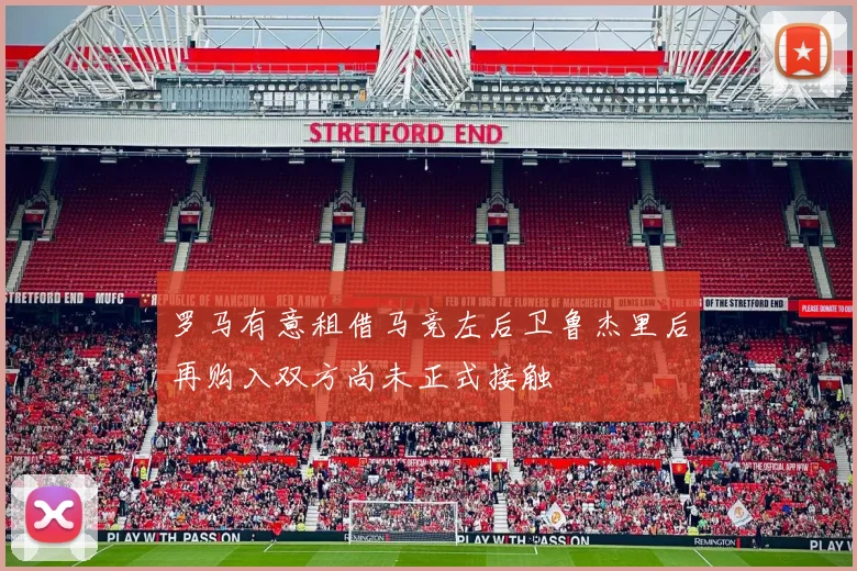 罗马有意租借马竞左后卫鲁杰里后再购入双方尚未正式接触