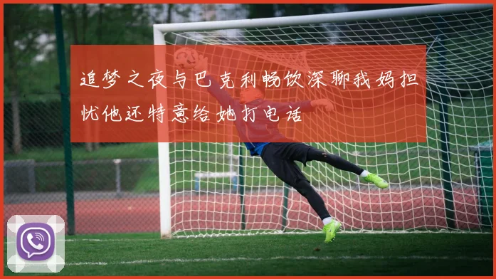 追梦之夜与巴克利畅饮深聊我妈担忧他还特意给她打电话
