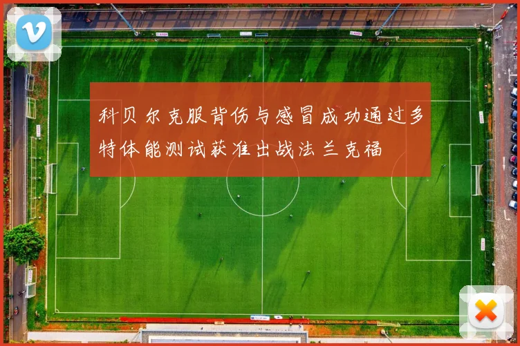 科贝尔克服背伤与感冒成功通过多特体能测试获准出战法兰克福